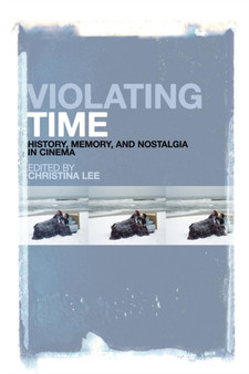 Violating Time : History, Memory, and Nostalgia in Cinema by Dr Christina Lee - Paperback