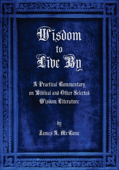 Wisdom to Live By : A Commentary on Biblical and Other Selected Wisdom Literature
