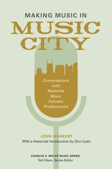 Making Music in Music City : Conversations with Nashville Music Industry Professionals by John Markert - Hardback
