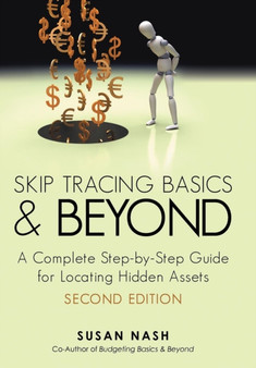 Skip Tracing Basics and Beyond : A Complete, Step-By-Step Guide for Locating Hidden Assets, Second Edition