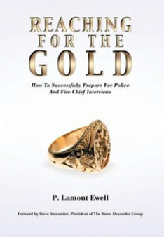 Reaching For The Gold : How To Successfully Prepare For Police And Fire Chief Interviews