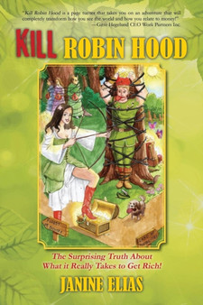 Kill Robin Hood : The Surprising Truth about What It Really Takes to Get Rich!