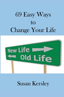 69 Easy Ways to Change Your Life : Enabling you to live the life you truly want : 1
