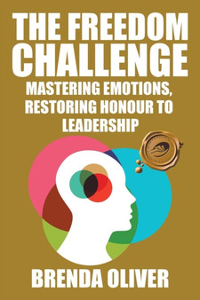 The Freedom Challenge : Mastering Emotions, Restoring Honour to Leadership