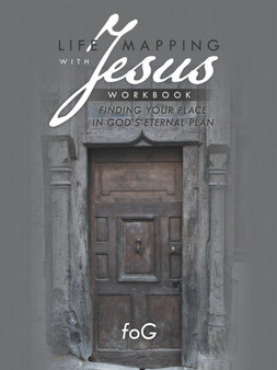 Life Mapping with Jesus Workbook : Finding Your Place in God's Eternal Plan