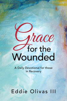Grace for the Wounded : A Daily Devotional for Those in Recovery