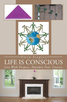 Life Is Conscious : Live with Purpose. Abandon Fear. Coexist.