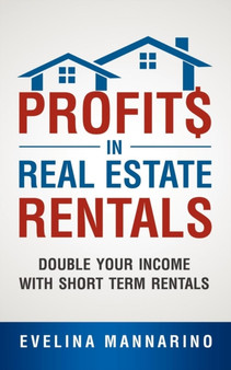 Profits in Real Estate Rentals : Double Your Income with Short Term Rentals