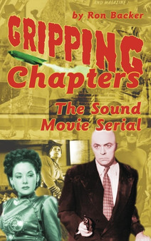 Gripping Chapters : The Sound Movie Serial (hardback) by Ron Backer - Hardback