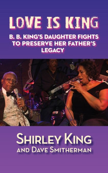Love Is King (hardback) : B. B. King's Daughter Fights to Preserve Her Father's Legacy by Shirley King - Hardback