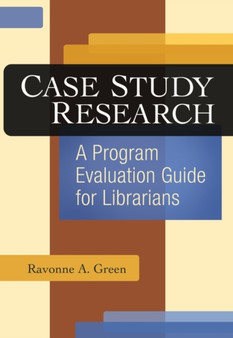 Case Study Research : A Program Evaluation Guide for Librarians