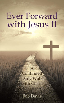 Ever Forward with Jesus Ii : A Continued Daily Walk with Christ