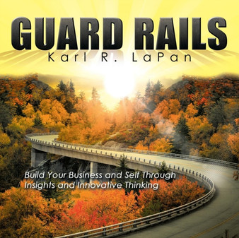 Guard Rails : Build Your Business and Self Through Insights and Innovative Thinking
