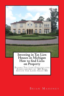 Investing in Tax Lien Houses in Michigan How to find Liens on Property : Buying Tax Lien Certificates Foreclosures in MI Real Estate Tax Liens Sales MI