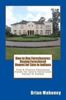 How to Buy Foreclosures : Buying Foreclosed Homes for Sale in Indiana: Find & Finance Foreclosed Homes for Sale & Foreclosed Houses in Indiana
