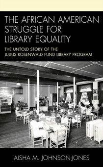 The African American Struggle for Library Equality : The Untold Story of the Julius Rosenwald Fund Library Program The African American Struggle for Library Equality : The Untold Story of the Julius Rosenwald Fund Library Program