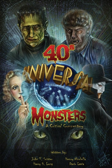 Universal '40s Monsters : A Critical Commentary by John T Soister - Paperback
