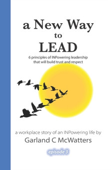 A New Way to Lead : 6 principles of INPowering leadership that will build trust and respect : 3