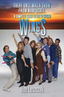 There Once Was a Show from Nantucket : A Complete Guide to the TV Sitcom Wings by Bob Leszczak - Paperback
