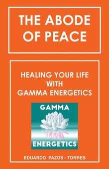 The Abode of Peace : Healing Your Life with Gamma Energetics