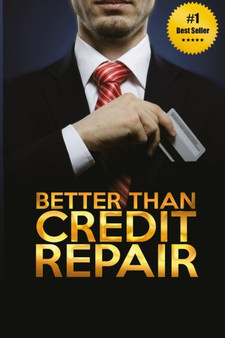 Better Than Credit Repair : : The Handbook of Credit Mastery