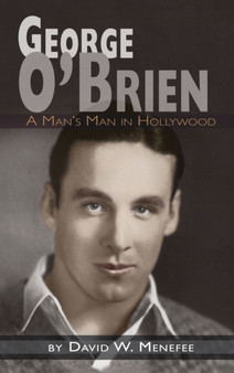 George O'Brien - A Man's Man in Hollywood (hardback) by David W Menefee - Hardback