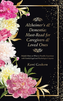 Alzheimer's & Dementia : Must-Read for Caregivers & Loved Ones: Helpful Hints on What to Possibly Experience with Family/Legal and Psychological Aspects