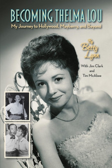 Becoming Thelma Lou - My Journey to Hollywood, Mayberry, and Beyond by Betty Lynn - Paperback