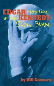 Edgar Kennedy (hardback) : Master of the Slow Burn by Bill Cassara - Hardback