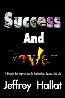 Success and Power : A Blueprint for Empowerment In Relationships, Business and Life