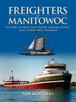 Freighters of Manitowoc : The Story of Great Lakes Freight Carrying Vessels Built in Manitowoc, Wisconsin