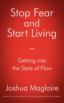 Stop Fear and Start Living : Getting into the State of Flow