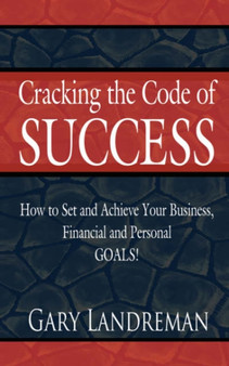 Cracking the Code of Success : How to Set and Achieve Your Business, Financial and Personal GOALS!