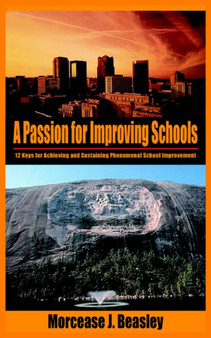 A Passion for Improving Schools : 12 Keys for Achieving and Sustaining Phenomenal School Improvement