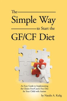 The Simple Way to Start the GF/CF Diet : An Easy Guide to Implementing the Gluten Free/Casein Free Diet for Your Child with Autism