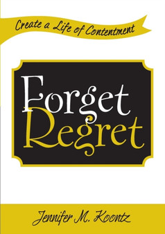Forget Regret : Create a Life of Contentment