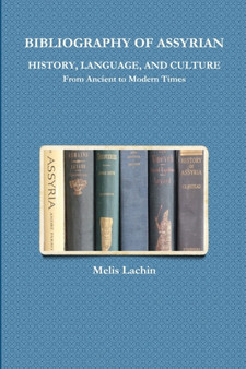 BIBLIOGRAPHY OF ASSYRIAN HISTORY, LANGUAGE, AND CULTURE From Ancient to Modern Times