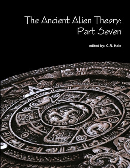 The Ancient Alien Theory : Part Seven