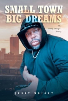 Small Town Big Dreams : The Jerry Wright Story by Jerry Wright - Paperback
