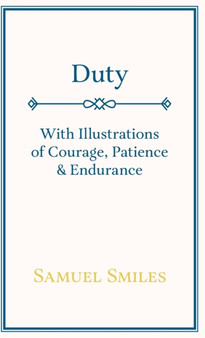 Duty - With Illustrations of Courage, Patience & Endurance