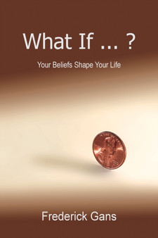 What If ... ? : Your Beliefs Shape Your Life