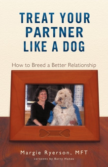 Treat Your Partner Like a Dog : How to Breed a Better Relationship