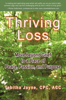Thriving Loss : Move Beyond Grief to a Place of Peace, Passion and Purpose