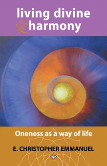 Living Divine Harmony : Oneness as a Way of Life