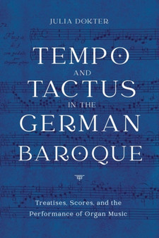 Tempo and Tactus in the German Baroque : Treatises, Scores, and the Performance of Organ Music by Julia Dokter - Hardback