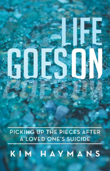 Life Goes on : Picking Up the Pieces After a Loved One's Suicide