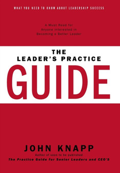 The Leader's Practice Guide : How to Achieve True Leadership Success