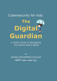 Cybersecurity for kids : The Digital Guardian A Child's Guide to Navigating the Online World Safely