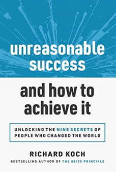 Unreasonable Success and How to Achieve It : Unlocking the 9 Secrets of People Who Changed the World