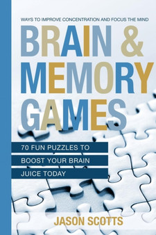 Brain and Memory Games : 70 Fun Puzzles to Boost Your Brain Juice Today: Ways to Improve Concentration and Focus the Mind